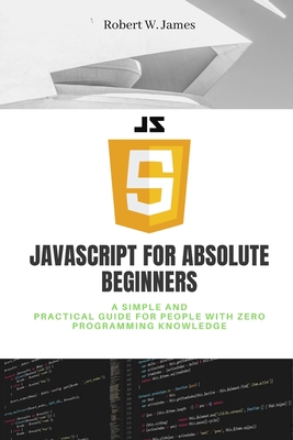 JavaScript for Absolute Beginners - W James, Robert