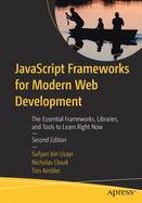 JavaScript Frameworks for Modern Web Development: The Essential Frameworks, Libraries, and Tools to Learn Right Now