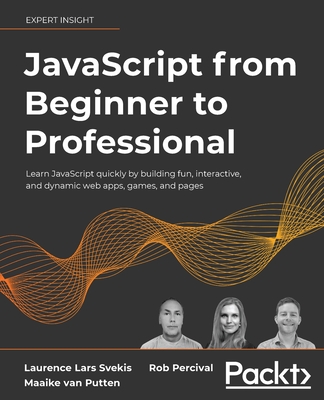 JavaScript from Beginner to Professional: Learn JavaScript quickly by building fun, interactive, and dynamic web apps, games, and pages - Svekis, Laurence Lars, and Putten, Maaike van, and Percival, Rob