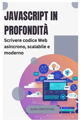 JavaScript in profondit?: Scrivere codice Web asincrono, scalabile e moderno - Greystone, Elian