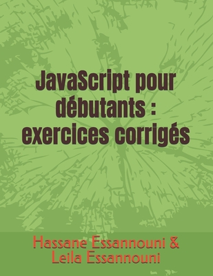 JavaScript pour d?butants: exercices corrig?s - Essannouni, Leila, and Essannouni, Hassane