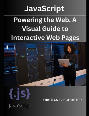 JavaScript: Powering the Web. A Visual Guide to Interactive Web Pages - Schuster, Kristian B