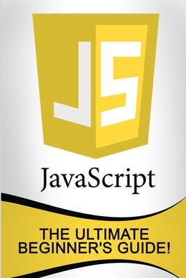 JavaScript: The Ultimate Beginner's Guide! - Johansen, Andrew