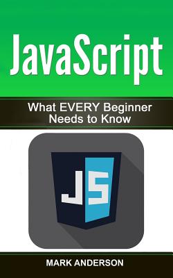 JavaScript: What Every Beginner Needs to Know - Anderson, Mark, Professor