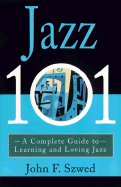Jazz 101: A Complete Guide to Learning and Loving Jazz