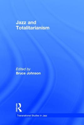 Jazz and Totalitarianism - Johnson, Bruce (Editor)