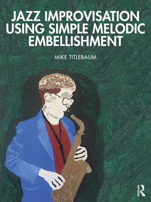 Jazz Improvisation Using Simple Melodic Embellishment - Titlebaum, Mike