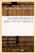 Jean-Arthur Rimbaud, Le Po?te, 1854-1873