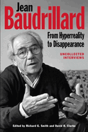 Jean Baudrillard: From HyperReality to Disappearance: Uncollected Interviews