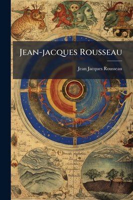 Jean-Jacques Rousseau... - Rousseau, Jean-Jacques