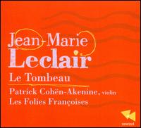 Jean-Marie Leclair: Le Tombeau - Les Folies Fran�oises; Patrick Coh�n-Akenine (conductor)