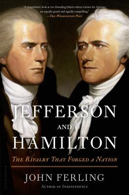 Jefferson and Hamilton: The Rivalry That Forged a Nation - Ferling, John