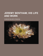 Jeremy Bentham: His Life and Work