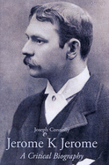 Jerome K. Jerome: A Critical Biography