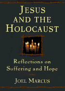 Jesus and the Holocaust: Reflections on Suffering and Hope