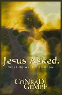 Jesus Asked: What He Wanted to Know