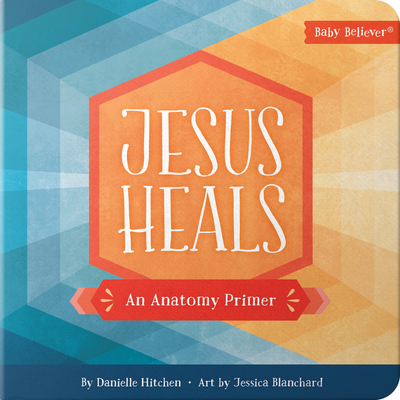 Jesus Heals: An Anatomy Primer - Hitchen, Danielle, and Blanchard, Jessica