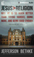 Jesus > Religion: Why He Is So Much Better Than Trying Harder, Doing More, and Being Good Enough