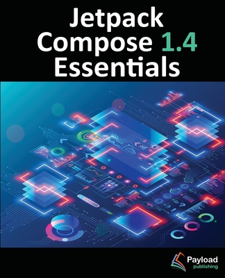 Jetpack Compose 1.4 Essentials: Developing Android Apps with Jetpack Compose 1.4, Android Studio, and Kotlin - Smyth, Neil
