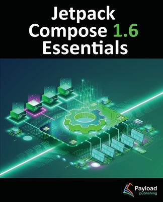 Jetpack Compose 1.6 Essentials: Developing Android Apps with Jetpack Compose 1.6, Android Studio, and Kotlin - Smyth, Neil