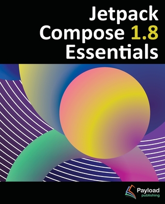 Jetpack Compose 1.8 Essentials: Developing Android Apps with Jetpack Compose 1.8, Android Studio, and Kotlin - Smyth