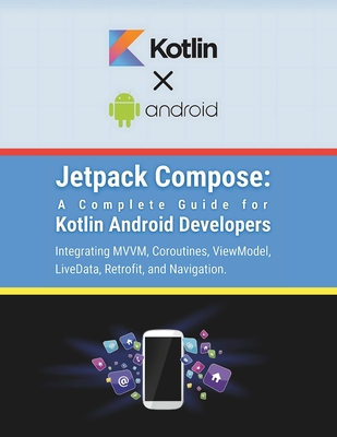 Jetpack Compose: A Complete Guide for Kotlin Android Developers: Integrating MVVM, Coroutines, ViewModel, LiveData, Retrofit, and Navigation - Parvin, R