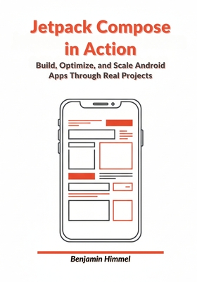 Jetpack Compose in Action: Build, Optimize, and Scale Android Apps Through Real Projects - Himmel, Benjamin