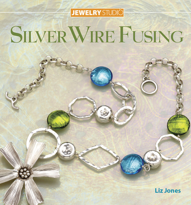 Jewelry Studio: Silver Wire Fusing - Jones, Liz