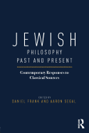 Jewish Philosophy Past and Present: Contemporary Responses to Classical Sources