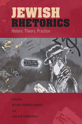 Jewish Rhetorics: History, Theory, Practice - Bernard-Donals, Michael (Editor), and Fernheimer, Janice W, PH D (Editor)