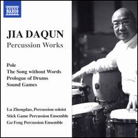 Jia Daqun: Percussion Works - Gu Feng Percussion Ensemble; Ju Zhengdao (percussion); Stick Game Percussion Ensemble