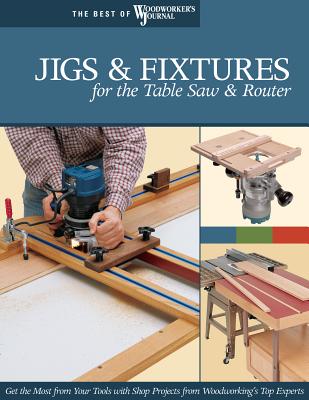 Jigs & Fixtures for the Table Saw & Router - Marshall, Chris, and Hylton, Bill, and Woodworker's Journal