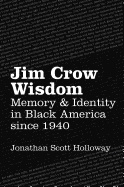 Jim Crow Wisdom: Memory and Identity in Black America Since 1940