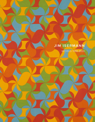 Jim Isermann: Works 1980-2020 - Isermann, Jim, and Knight, Christopher (Text by)