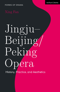 Jingju - Beijing/Peking Opera: History, Practice, and Aesthetics