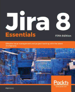 Jira 8 Essentials: Effective issue management and project tracking with the latest Jira features