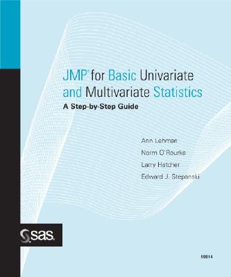JMP for Basic Univariate and Multivariate Statistics: A Step-By-Step Guide - Lehman, Ann, PhD, and O'Rourke, Norm, PH.D., and Hatcher, Larry, PH.D.