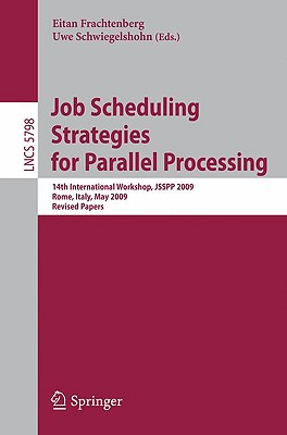 Job Scheduling Strategies for Parallel Processing: 14th International Workshop, Jsspp 2009, Rome, Italy, May 29, 2009, Revised Papers - Frachtenberg, Eitan (Editor), and Schwiegelshohn, Uwe (Editor)