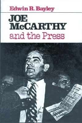 Joe McCarthy and the Press - Bayley, Edwin R
