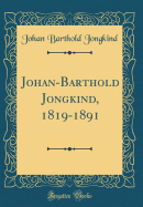 Johan-Barthold Jongkind, 1819-1891 (Classic Reprint)