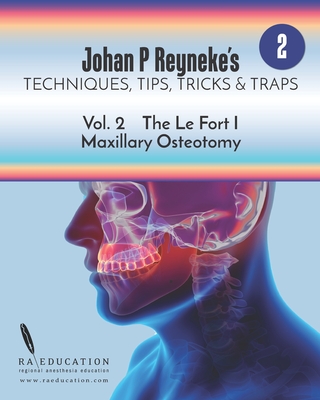Johan P. Reyneke's Techniques, Tips, Tricks & Traps Vol 2: The Le Fort I Maxillary Osteotomy - Reyneke, Johan P