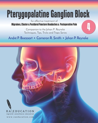 Johan P Reyneke's Techniques, Tips, Tricks & Traps Vol 4: Pterygopalatine Ganglion Block - Reyneke, Johan P, and Smith, Cameron R, and Boezaart, Andre P