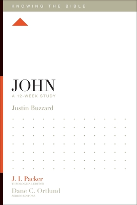 John: A 12-Week Study - Buzzard, Justin, and Packer, J I, Dr. (Editor), and Dennis, Lane T, PH.D. (Editor)