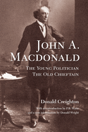 John A. MacDonald: The Young Politician, the Old Chieftain