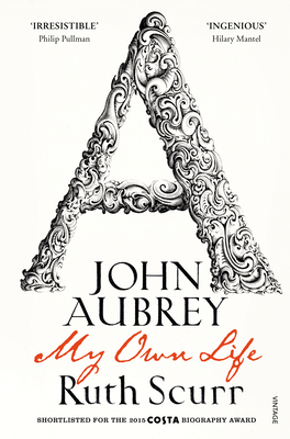 John Aubrey: My Own Life - Scurr, Ruth