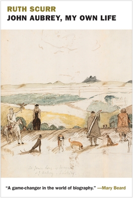 John Aubrey, My Own Life - Scurr, Ruth