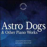 John Carbon: Astro Dogs & Other Piano Works - Steven Graff (piano)