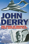 John Derry: The Story of Britain's First Supersonic Pilot