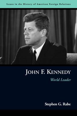 John F. Kennedy: World Leader - Rabe, Stephen G