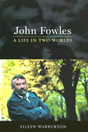 John Fowles: A Life in Two Worlds
